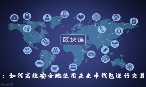 : 如何高效安全地使用未来币钱包进行交易